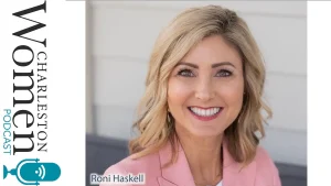Ep 65 Charleston Women Podcast: Guest Roni Haskell