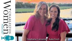 Charleston Women Podcast: Stephanie Czerwinski & Katie Finch on Building the Palmetto Women's Collective
