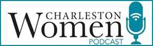 Charleston Women Podcast, sponsoring this digital edition of Charleston Women Magazine