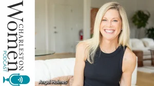 This episode of Charleston Women Podcast features Angel Holmes, our new Managing Editor.
